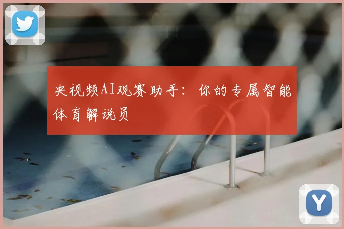 央视频AI观赛助手:你的专属智能体育解说员
