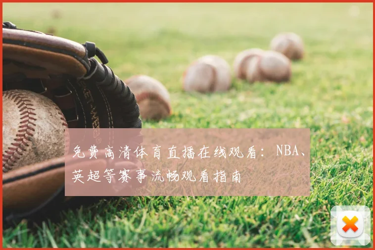 免费高清体育直播在线观看：NBA、英超等赛事流畅观看指南