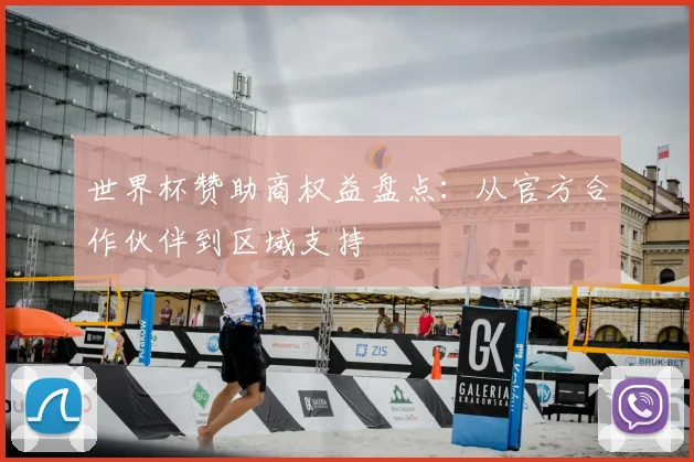 世界杯赞助商权益盘点:从官方合作伙伴到区域支持